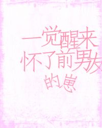 一觉醒来，怀了前男友的崽小说阅读