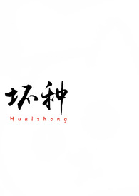 坏种(校园 1v1)小说阅读