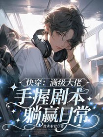 快穿：满级大佬手握剧本躺赢日常小说阅读