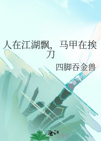 人在江湖飘，马甲在挨刀小说阅读